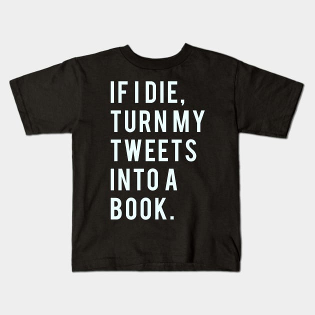 If I Die, Turn My Tweets into a Book. Kids T-Shirt by PGP